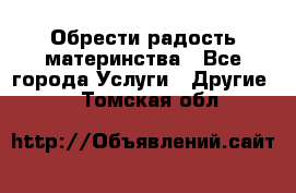 Обрести радость материнства - Все города Услуги » Другие   . Томская обл.